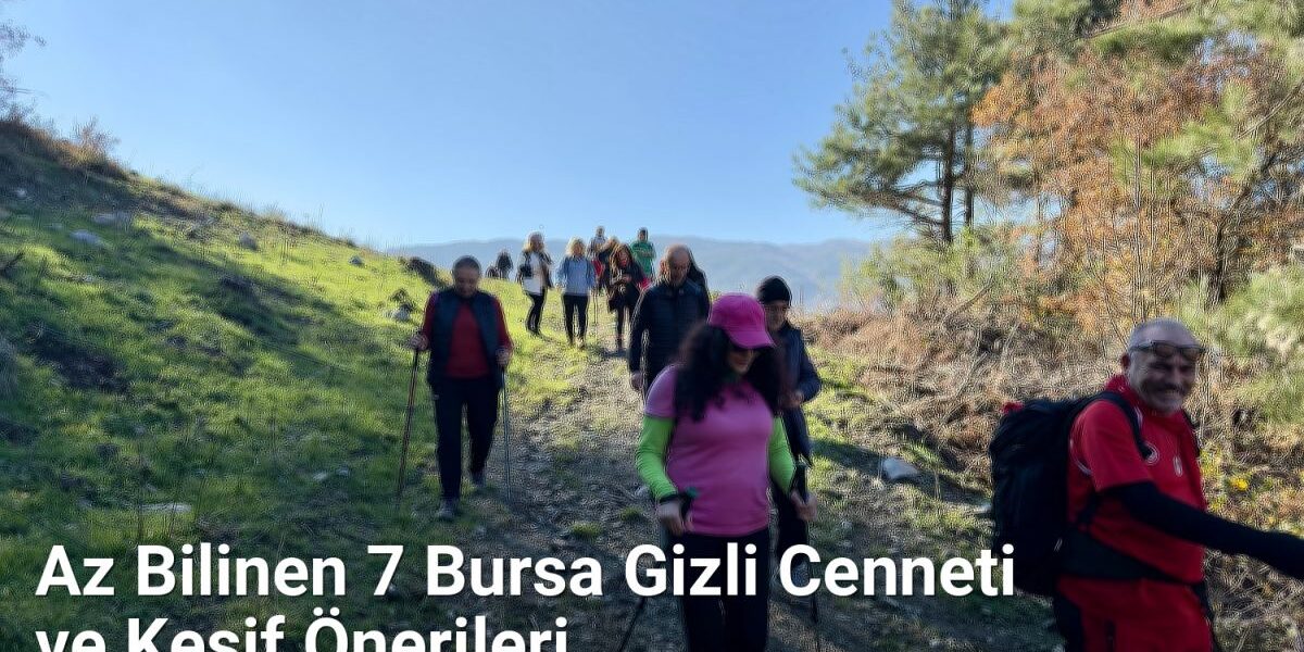 Az Bilinen 7 Bursa Gizli Cenneti ve Keşif Önerileri - bursagunlugu.net.tc