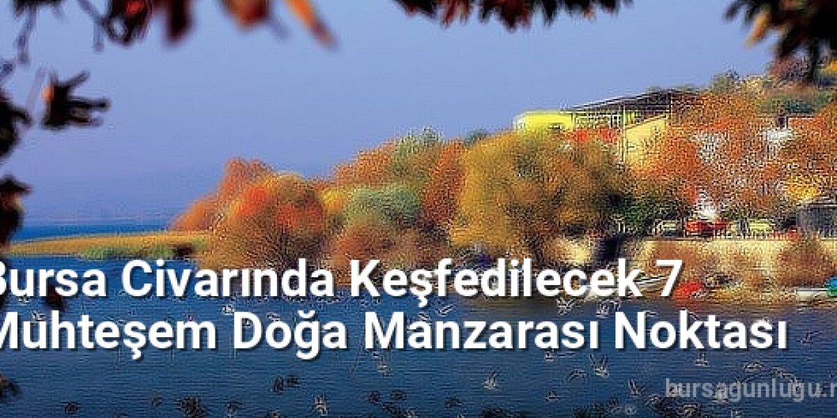 Bursa Civarında Keşfedilecek 7 Muhteşem Doğa Manzarası Noktası - bursagunlugu.net.tc