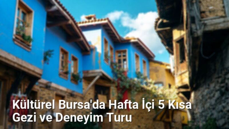 Kültürel Bursa'da Hafta İçi 5 Kısa Gezi ve Deneyim Turu - bursagunlugu.net.tc