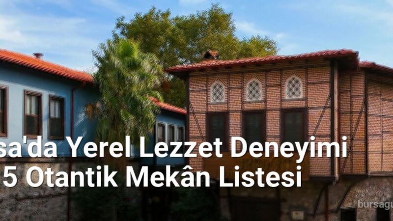 Bursa'da Yerel Lezzet Deneyimi İçin 5 Otantik Mekân Listesi - bursagunlugu.net.tc