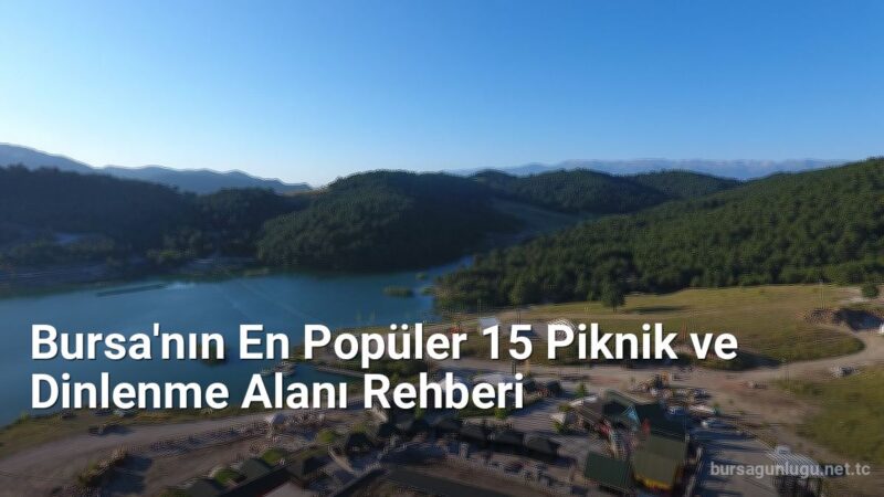 Bursa'nın En Popüler 15 Piknik ve Dinlenme Alanı Rehberi - bursagunlugu.net.tc