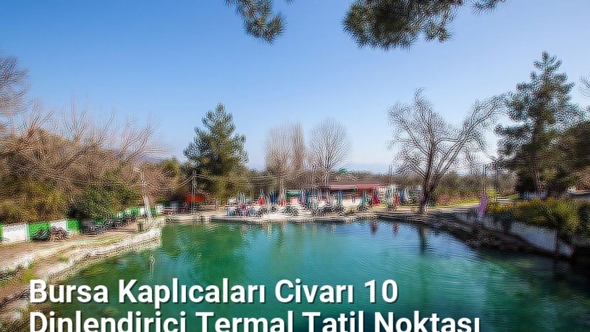 Bursa Kaplıcaları Civarı 10 Dinlendirici Termal Tatil Noktası - bursagunlugu.net.tc