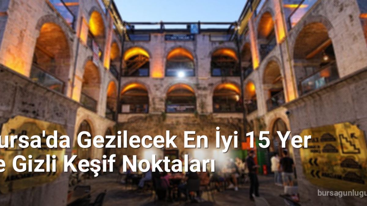 Bursa'da Gezilecek En İyi 15 Yer ve Gizli Keşif Noktaları - bursagunlugu.net.tc