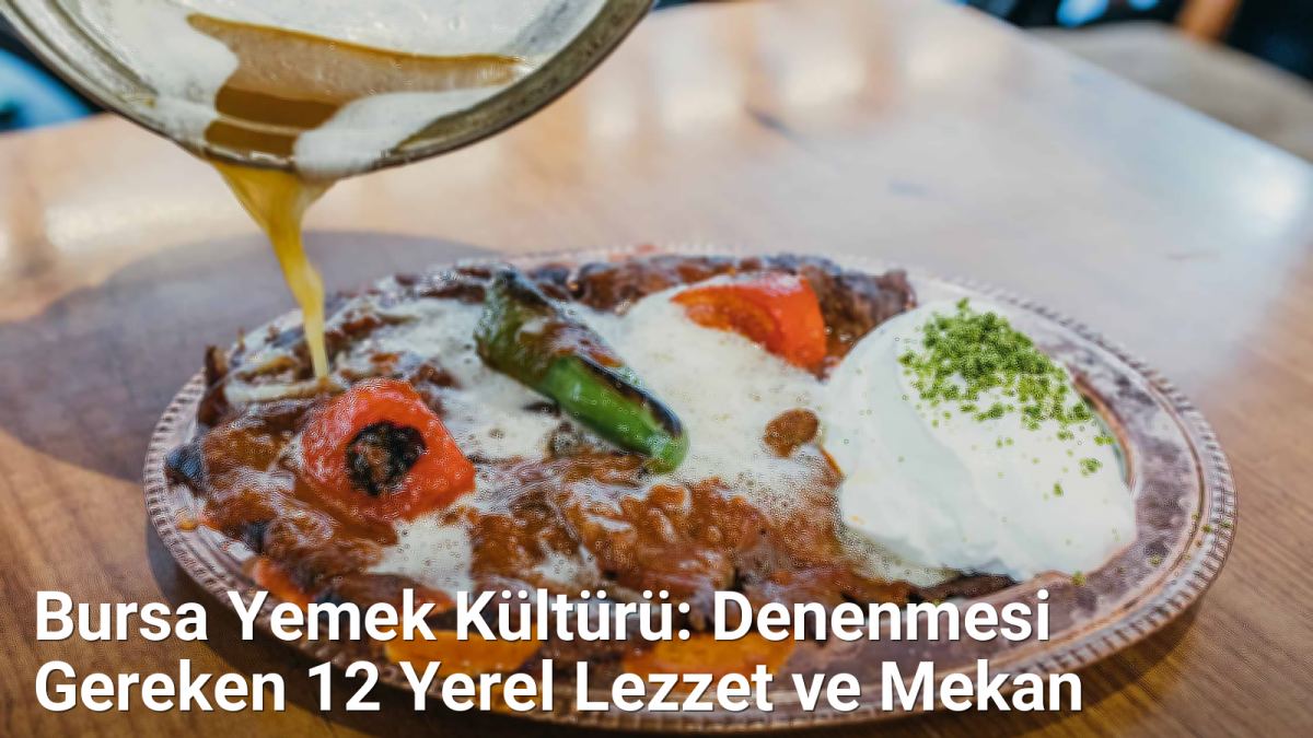 Bursa Yemek Kültürü: Denenmesi Gereken 12 Yerel Lezzet ve Mekan - bursagunlugu.net.tc