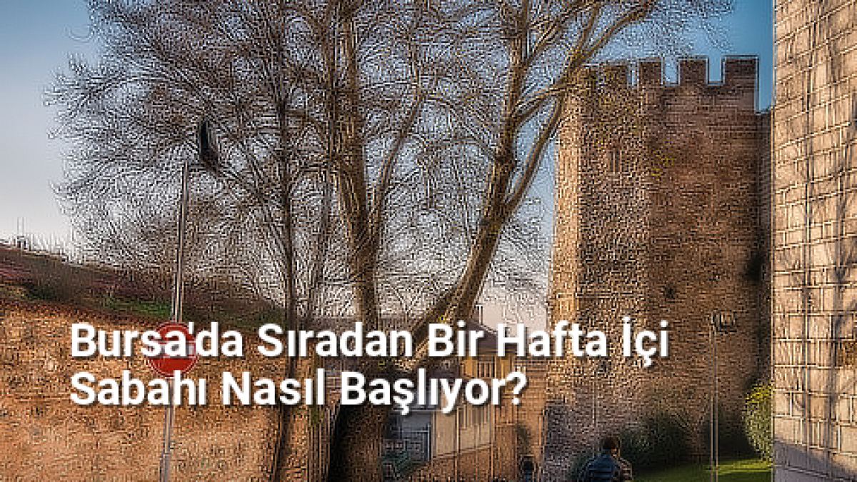 Bursa'da Sıradan Bir Hafta İçi Sabahı Nasıl Başlıyor? - bursagunlugu.net.tc